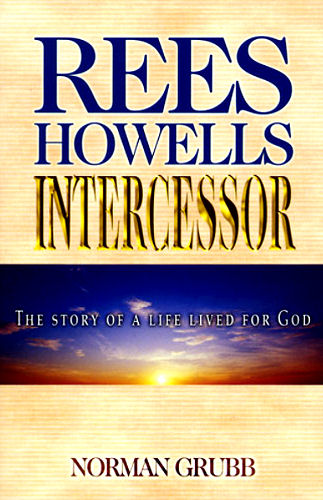 Rees Howells – Intercessor <br /><em>Norman Grub</em>